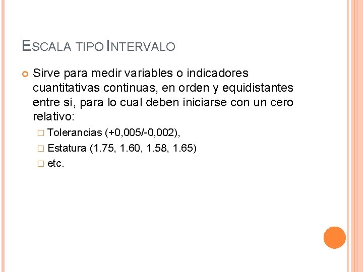 ESCALA TIPO INTERVALO Sirve para medir variables o indicadores cuantitativas continuas, en orden y