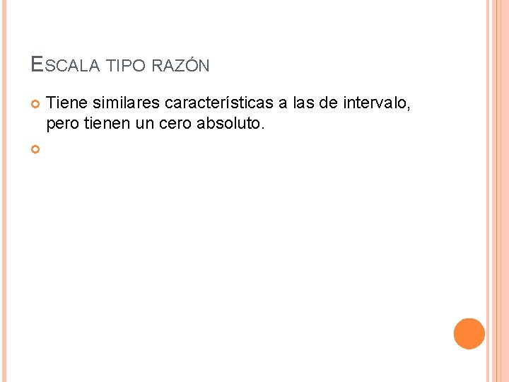 ESCALA TIPO RAZÓN Tiene similares características a las de intervalo, pero tienen un cero