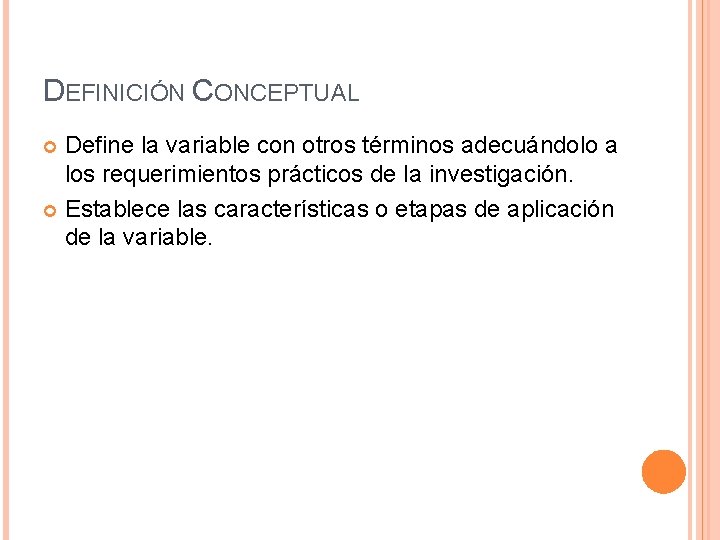DEFINICIÓN CONCEPTUAL Define la variable con otros términos adecuándolo a los requerimientos prácticos de