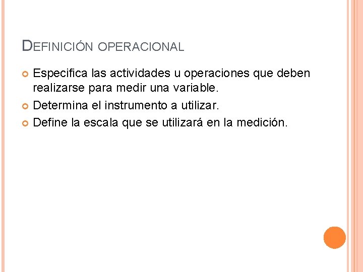 DEFINICIÓN OPERACIONAL Especifica las actividades u operaciones que deben realizarse para medir una variable.