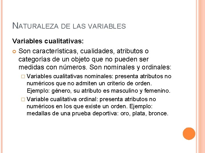 NATURALEZA DE LAS VARIABLES Variables cualitativas: Son características, cualidades, atributos o categorías de un