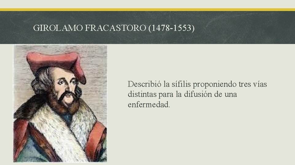 GIROLAMO FRACASTORO (1478 -1553) Describió la sífilis proponiendo tres vías distintas para la difusión