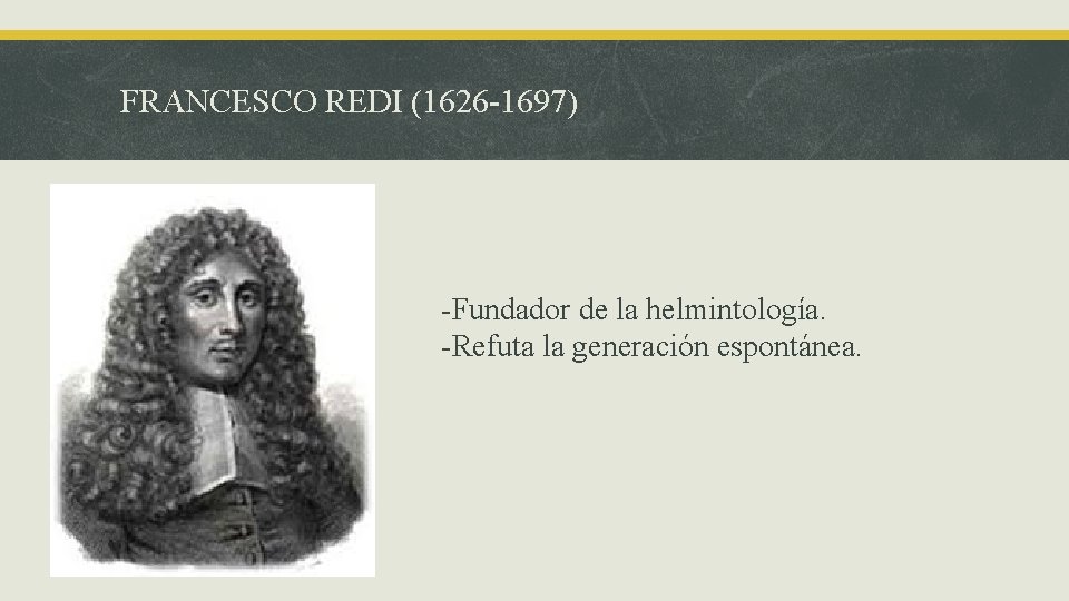 FRANCESCO REDI (1626 -1697) -Fundador de la helmintología. -Refuta la generación espontánea. 