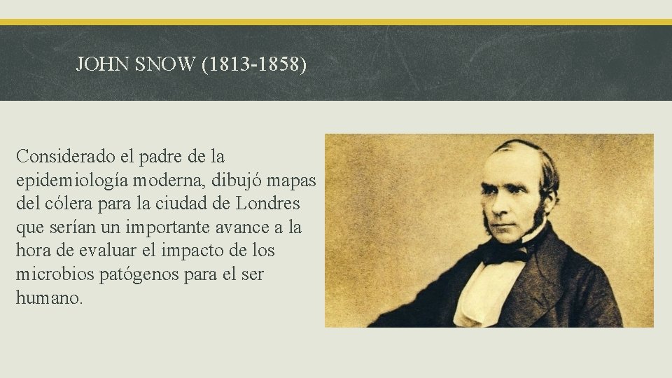 JOHN SNOW (1813 -1858) Considerado el padre de la epidemiología moderna, dibujó mapas del