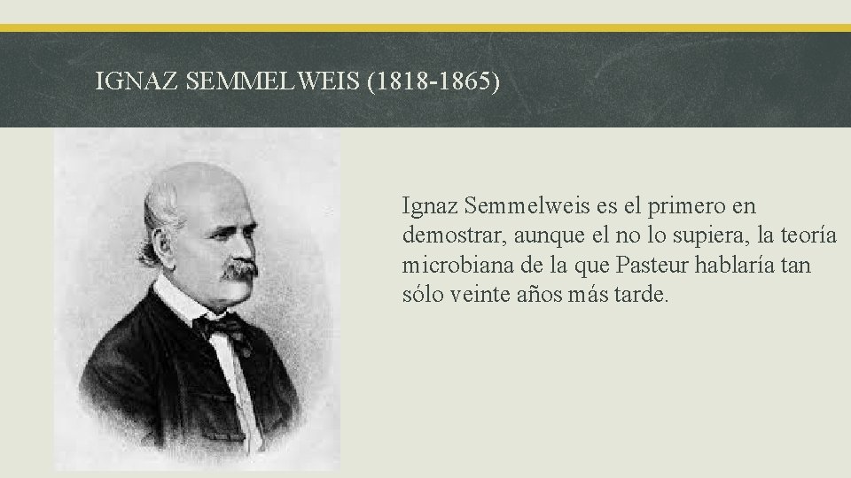 IGNAZ SEMMELWEIS (1818 -1865) Ignaz Semmelweis es el primero en demostrar, aunque el no