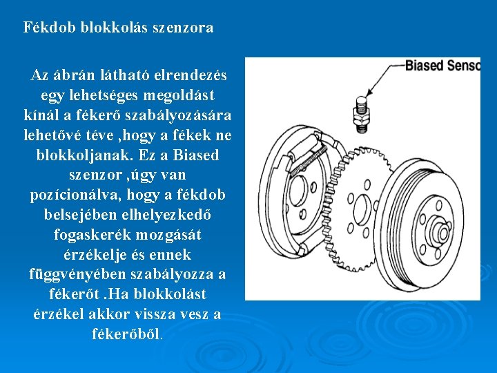 Fékdob blokkolás szenzora Az ábrán látható elrendezés egy lehetséges megoldást kínál a fékerő szabályozására