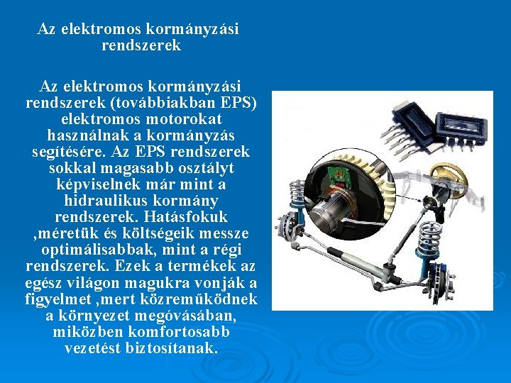 Az elektromos kormányzási rendszerek (továbbiakban EPS) elektromos motorokat használnak a kormányzás segítésére. Az EPS