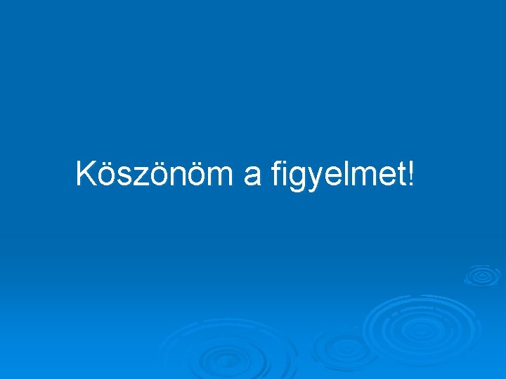 Köszönöm a figyelmet! 