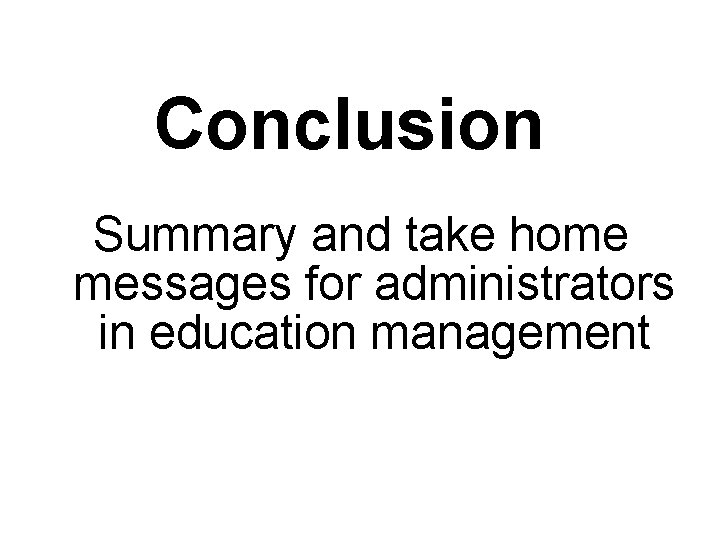 Conclusion Summary and take home messages for administrators in education management 