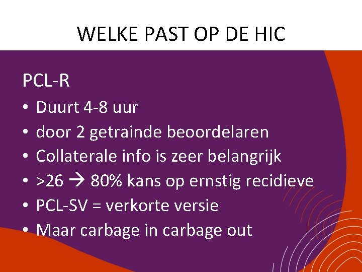 WELKE PAST OP DE HIC PCL-R • • • Duurt 4 -8 uur door