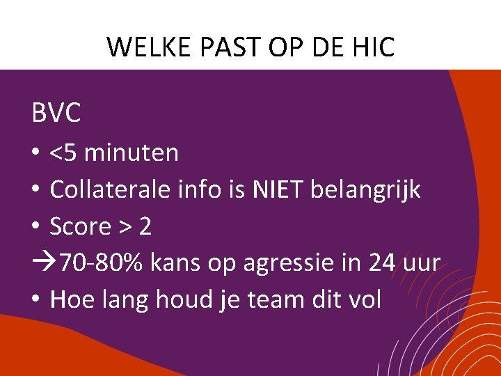 WELKE PAST OP DE HIC BVC • <5 minuten • Collaterale info is NIET