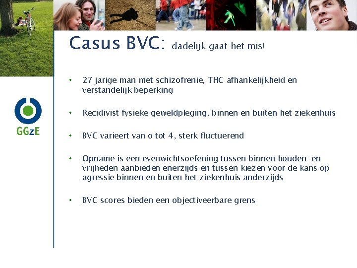 Casus BVC: dadelijk gaat het mis! • 27 jarige man met schizofrenie, THC afhankelijkheid