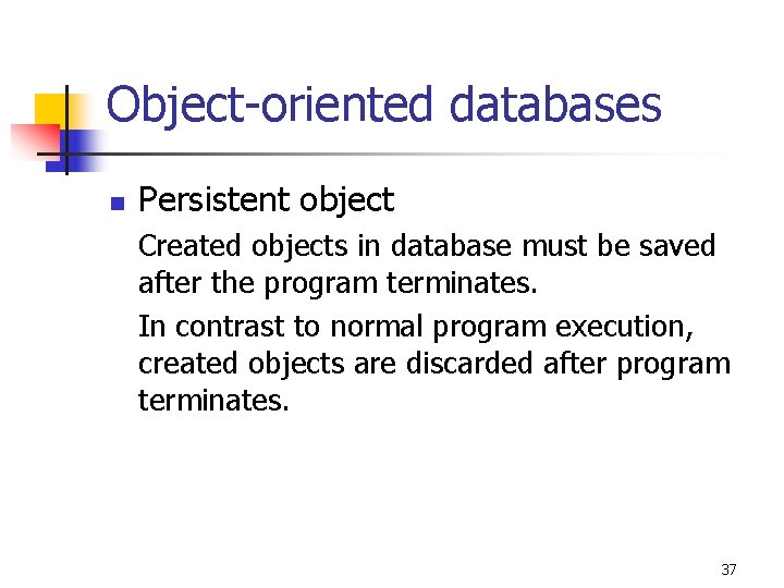 Object-oriented databases n Persistent object Created objects in database must be saved after the