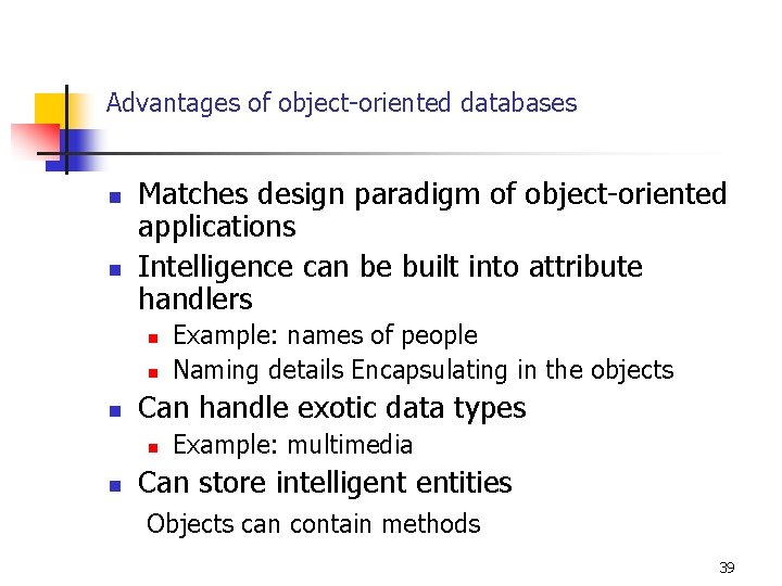 Advantages of object-oriented databases n n Matches design paradigm of object-oriented applications Intelligence can