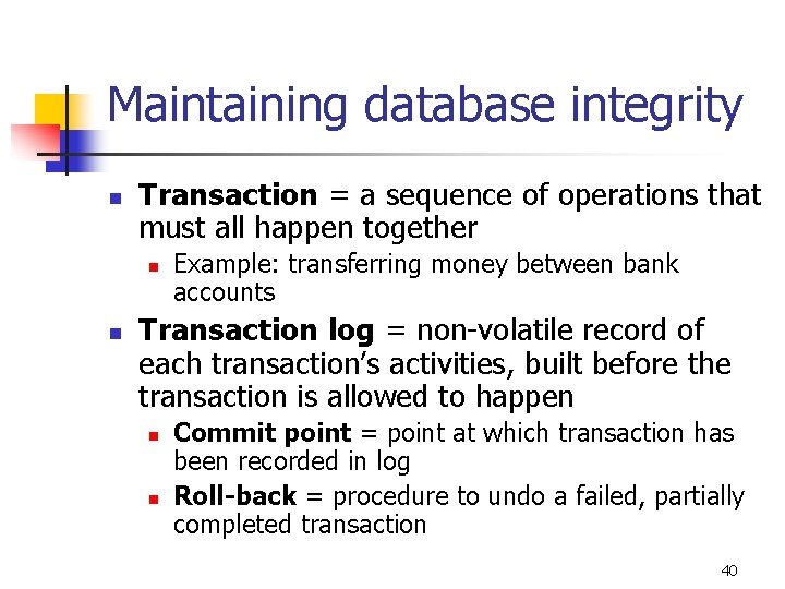 Maintaining database integrity n Transaction = a sequence of operations that must all happen