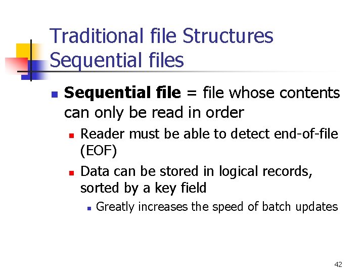 Traditional file Structures Sequential files n Sequential file = file whose contents can only