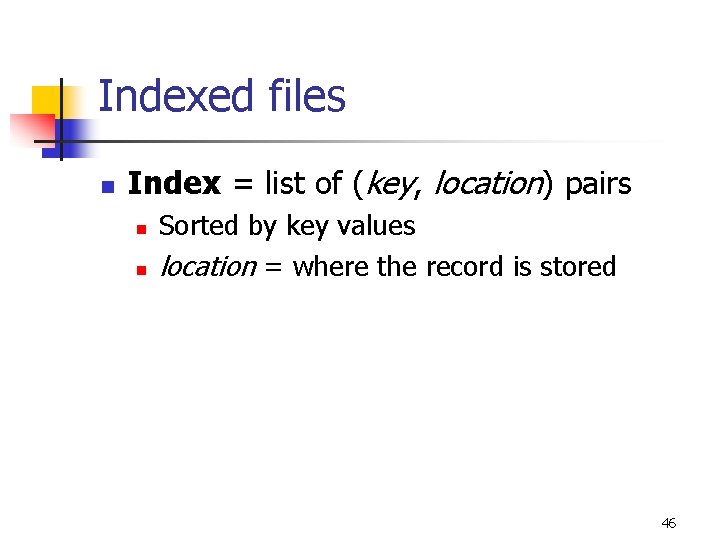 Indexed files n Index = list of (key, location) pairs n n Sorted by