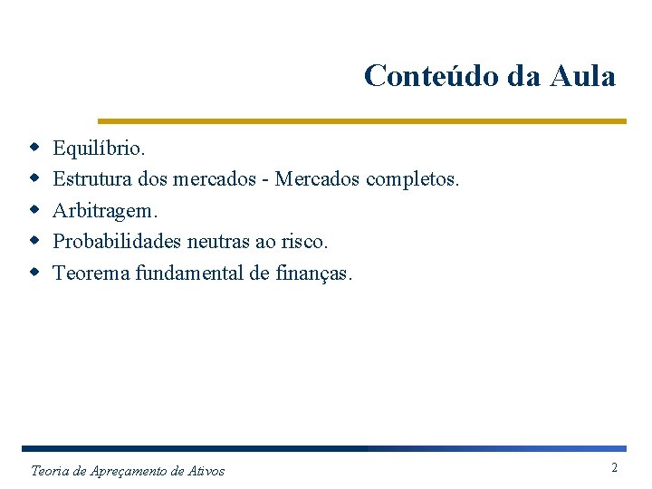 Conteúdo da Aula w w w Equilíbrio. Estrutura dos mercados - Mercados completos. Arbitragem.