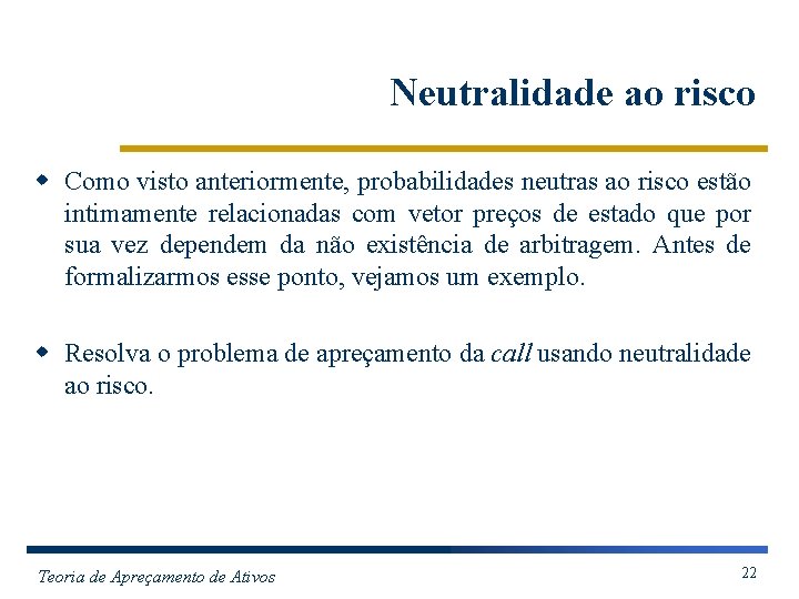 Neutralidade ao risco w Como visto anteriormente, probabilidades neutras ao risco estão intimamente relacionadas