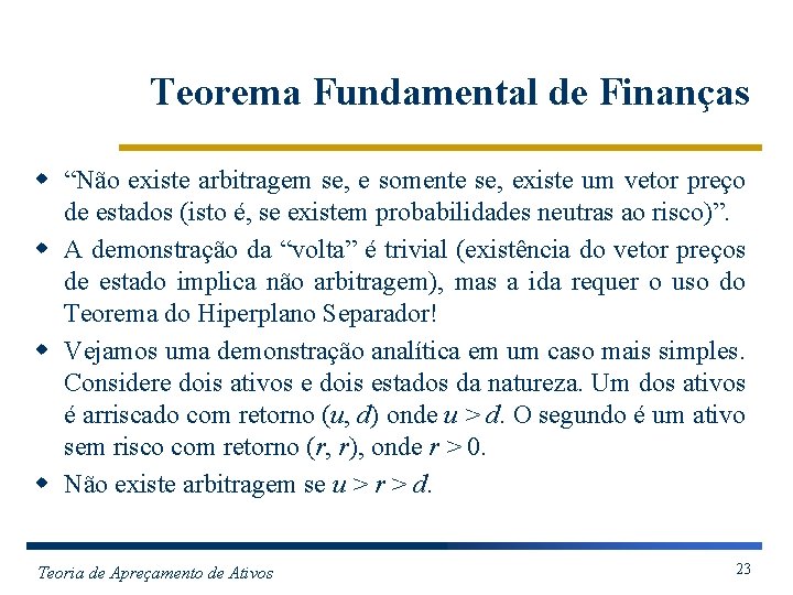 Teorema Fundamental de Finanças w “Não existe arbitragem se, e somente se, existe um
