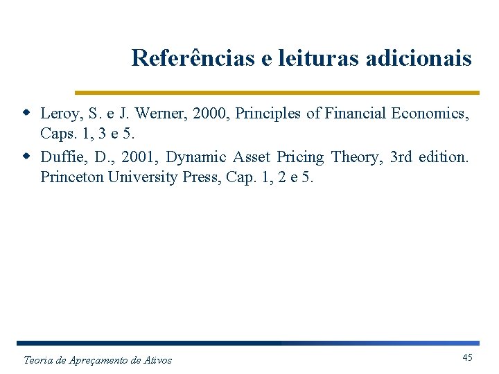 Referências e leituras adicionais w Leroy, S. e J. Werner, 2000, Principles of Financial