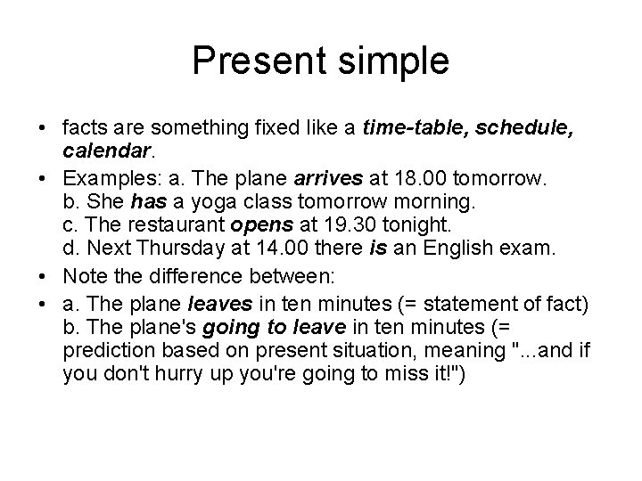 Present simple • facts are something fixed like a time-table, schedule, calendar. • Examples: