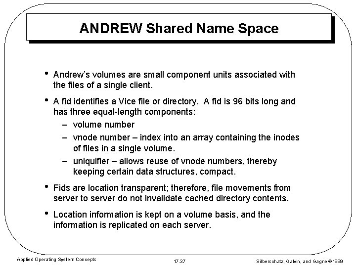 ANDREW Shared Name Space • Andrew’s volumes are small component units associated with the ANDREW Shared Name Space • Andrew’s volumes are small component units associated with the
