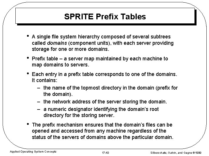 SPRITE Prefix Tables • A single file system hierarchy composed of several subtrees called SPRITE Prefix Tables • A single file system hierarchy composed of several subtrees called