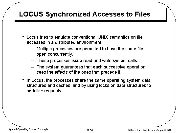 LOCUS Synchronized Accesses to Files • Locus tries to emulate conventional UNIX semantics on LOCUS Synchronized Accesses to Files • Locus tries to emulate conventional UNIX semantics on