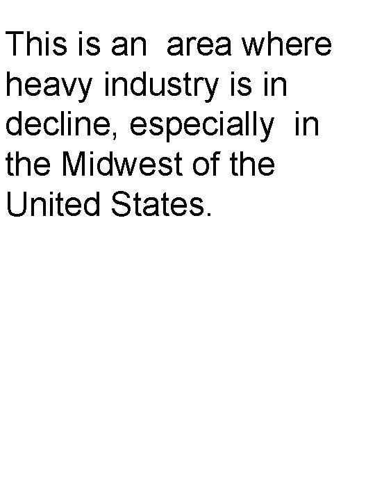 This is an area where heavy industry is in decline, especially in the Midwest