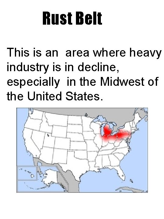 Rust Belt This is an area where heavy industry is in decline, especially in