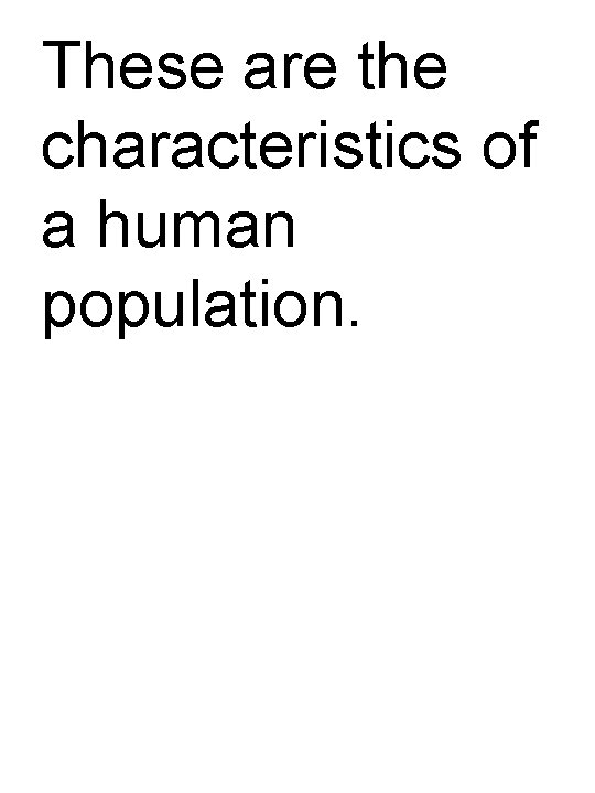 These are the characteristics of a human population. 