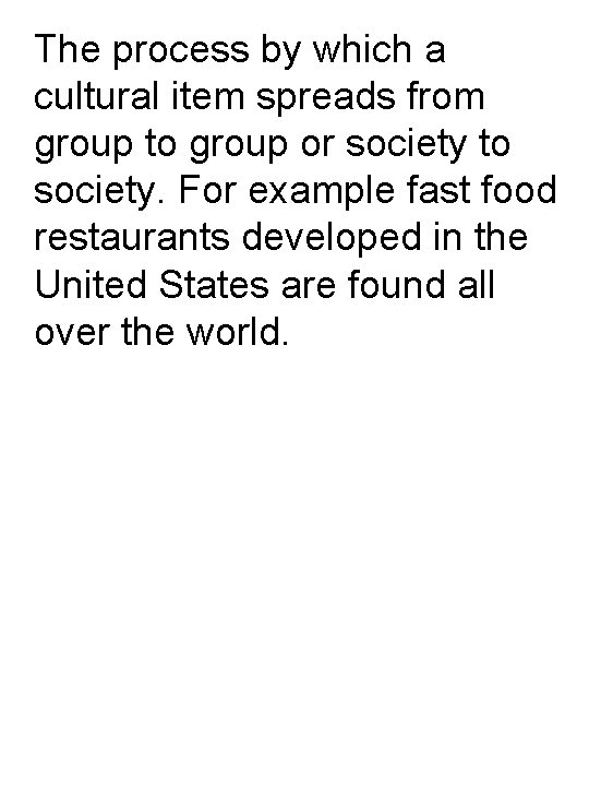 The process by which a cultural item spreads from group to group or society