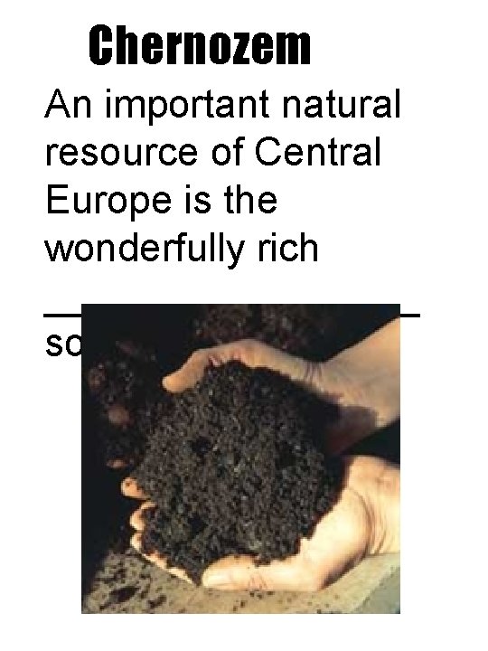 Chernozem An important natural resource of Central Europe is the wonderfully rich _________ soil.