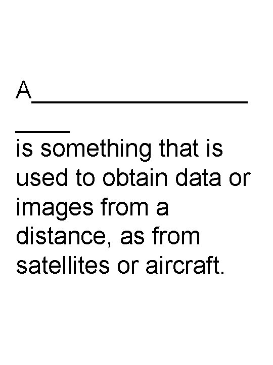 A________ is something that is used to obtain data or images from a distance,