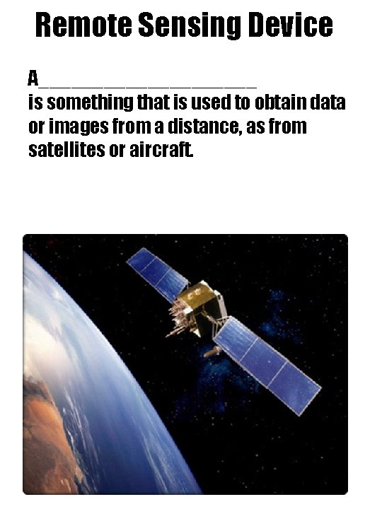 Remote Sensing Device A__________ is something that is used to obtain data or images