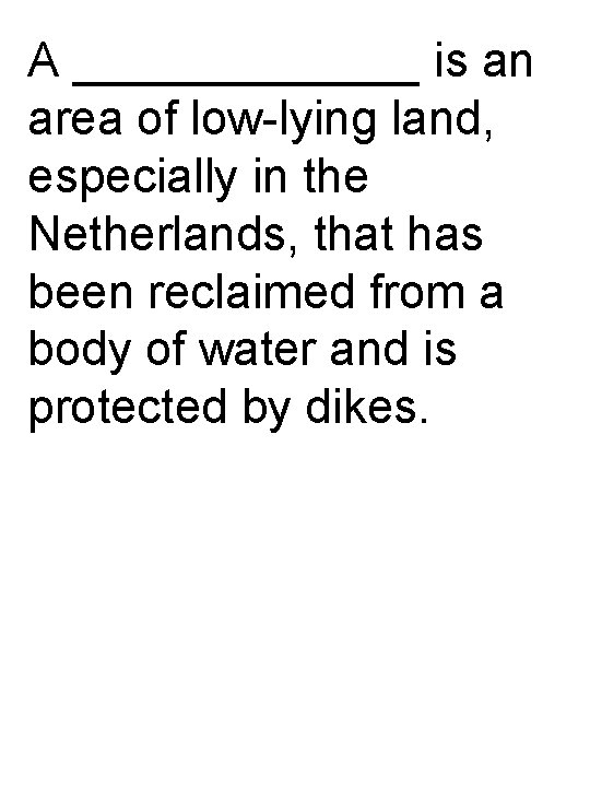 A _______ is an area of low-lying land, especially in the Netherlands, that has