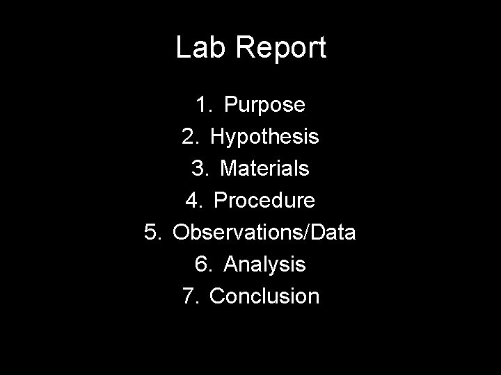 Lab Report 1. Purpose 2. Hypothesis 3. Materials 4. Procedure 5. Observations/Data 6. Analysis