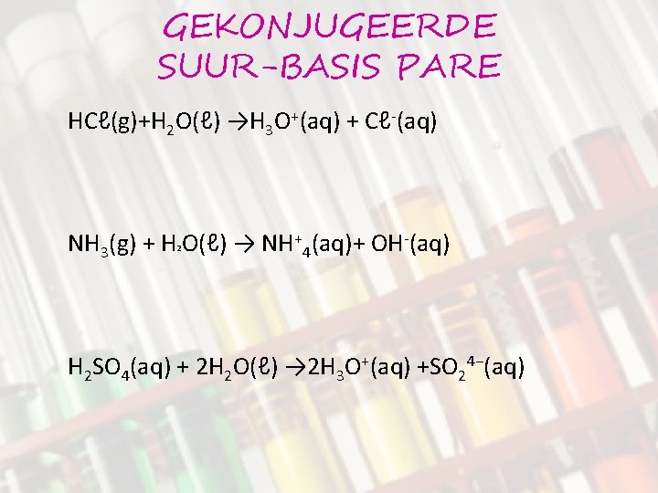 GEKONJUGEERDE SUUR-BASIS PARE HCℓ(g)+H 2 O(ℓ) →H 3 O+(aq) + Cℓ-(aq) NH 3(g) +