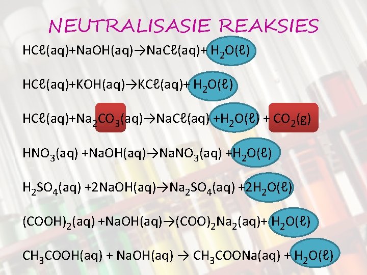 NEUTRALISASIE REAKSIES HCℓ(aq)+Na. OH(aq)→Na. Cℓ(aq)+ H 2 O(ℓ) HCℓ(aq)+KOH(aq)→KCℓ(aq)+ H 2 O(ℓ) HCℓ(aq)+Na 2