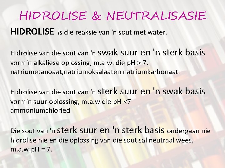 HIDROLISE & NEUTRALISASIE HIDROLISE is die reaksie van 'n sout met water. Hidrolise van