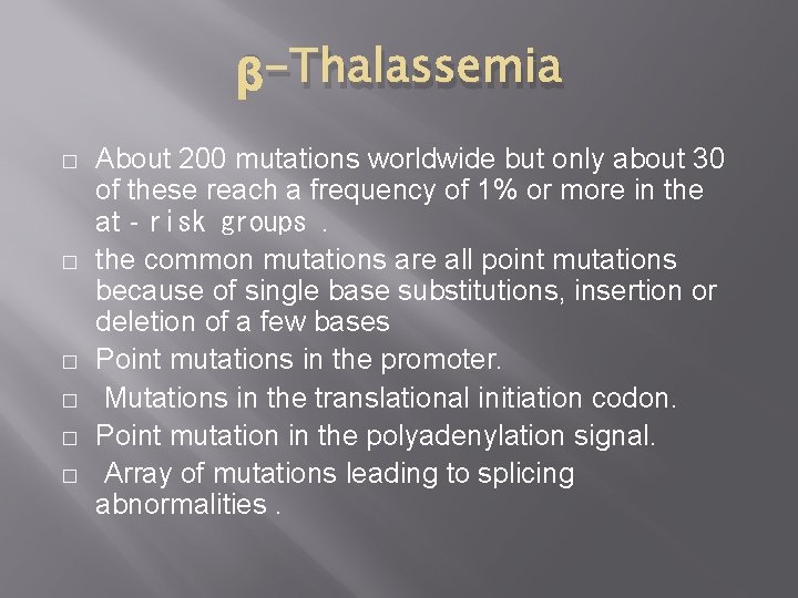 β-Thalassemia � � � About 200 mutations worldwide but only about 30 of these