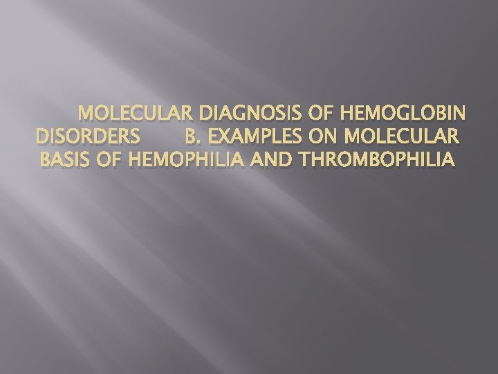 MOLECULAR DIAGNOSIS OF HEMOGLOBIN DISORDERS B. EXAMPLES ON MOLECULAR BASIS OF HEMOPHILIA AND THROMBOPHILIA