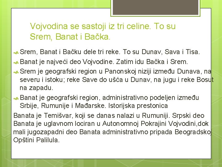 Vojvodina se sastoji iz tri celine. To su Srem, Banat i Bačka. Srem, Banat