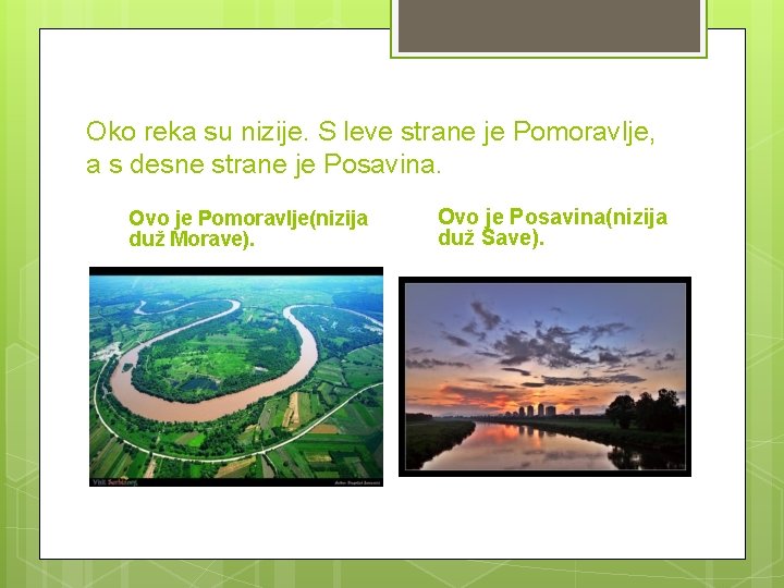 Oko reka su nizije. S leve strane je Pomoravlje, a s desne strane je