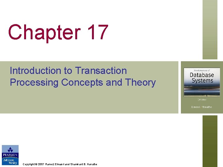 Chapter 17 Introduction to Transaction Processing Concepts and Theory Copyright © 2007 Ramez Elmasri