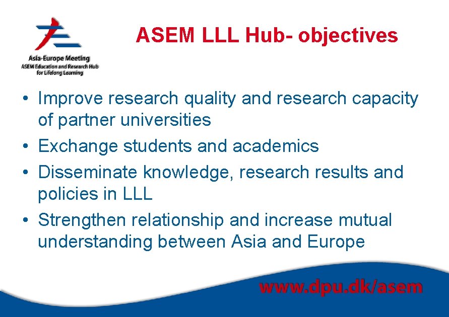 ASEM LLL Hub- objectives • Improve research quality and research capacity of partner universities