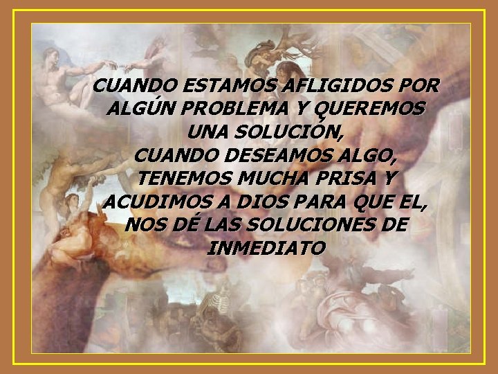 CUANDO ESTAMOS AFLIGIDOS POR ALGÚN PROBLEMA Y QUEREMOS UNA SOLUCIÓN, CUANDO DESEAMOS ALGO, TENEMOS