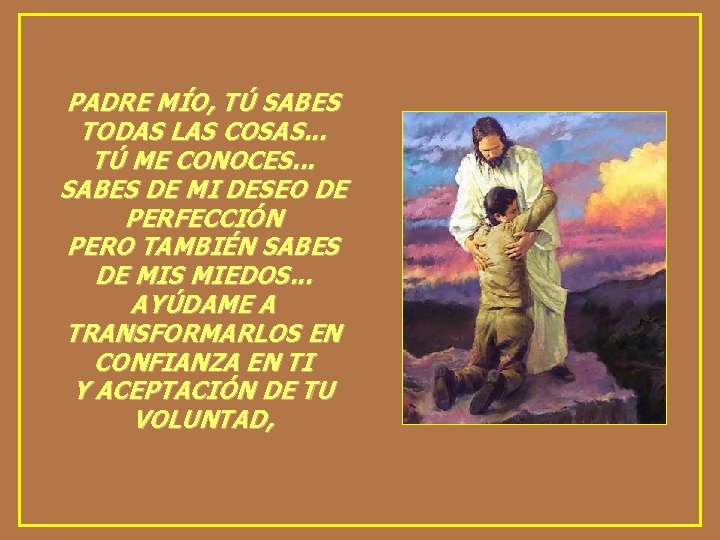 PADRE MÍO, TÚ SABES TODAS LAS COSAS. . . TÚ ME CONOCES. . .