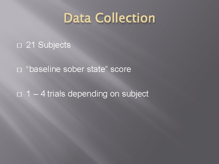 Data Collection � 21 Subjects � “baseline sober state” score � 1 – 4